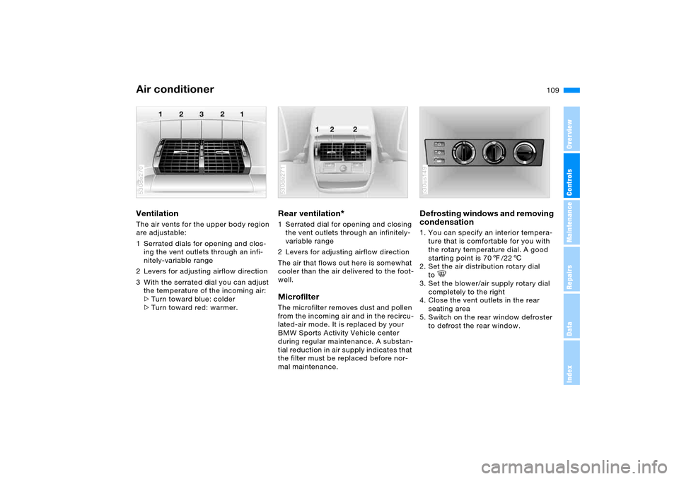 BMW X5 4.4I 2005 E53 Owners Manual 109n
OverviewControlsMaintenanceRepairsDataIndex
Air conditionerVentilation The air vents for the upper body region
are adjustable:
1 Serrated dials for opening and clos-
ing the vent outlets throug BMW X5 4.4I 2005 E53 Owners Manual 109n
OverviewControlsMaintenanceRepairsDataIndex
Air conditionerVentilation The air vents for the upper body region
are adjustable:
1 Serrated dials for opening and clos-
ing the vent outlets throug