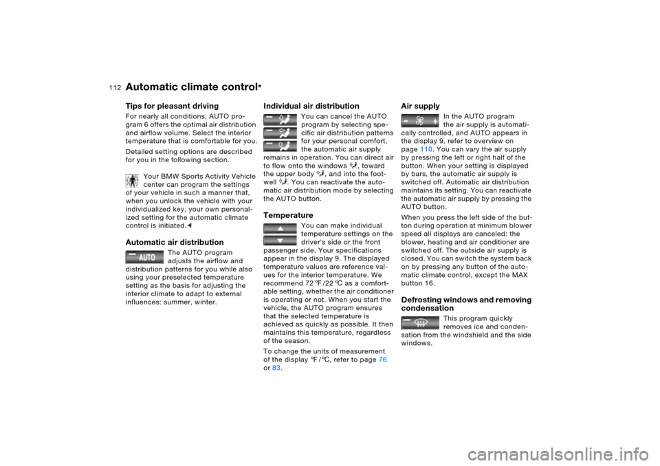 BMW X5 4.8IS 2005 E53 Owners Manual 112n
Automatic climate control
* 
Tips for pleasant drivingFor nearly all conditions, AUTO pro-
gram 6 offers the optimal air distribution 
and airflow volume. Select the interior 
temperature that is