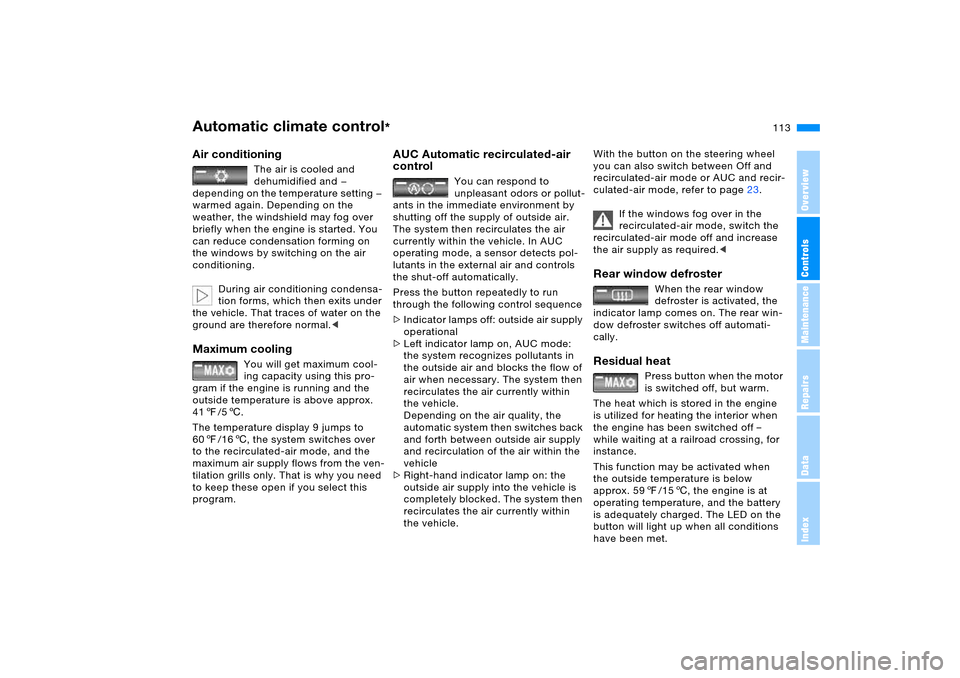 BMW X5 4.8IS 2005 E53 User Guide 113n
OverviewControlsMaintenanceRepairsDataIndex
Automatic climate control
*
Air conditioning
The air is cooled and
dehumidified and —
depending on the temperature setting —
warmed again. Dep BMW X5 4.8IS 2005 E53 User Guide 113n
OverviewControlsMaintenanceRepairsDataIndex
Automatic climate control
*
Air conditioning
The air is cooled and
dehumidified and —
depending on the temperature setting —
warmed again. Dep
