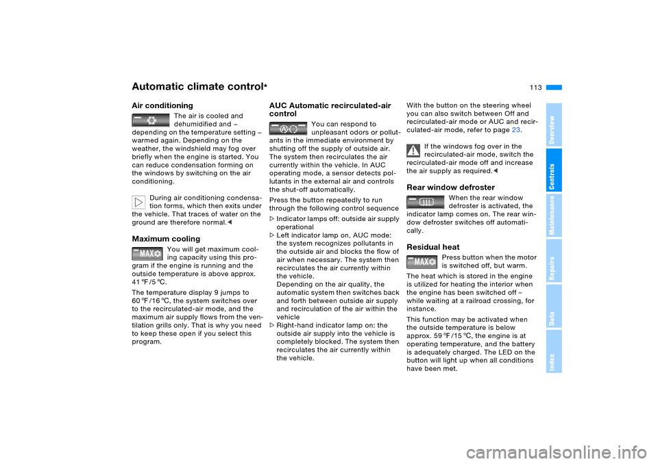 BMW X5 4.4I 2005 E53 Owners Manual 113n
OverviewControlsMaintenanceRepairsDataIndex
Automatic climate control
* 
Air conditioning 
The air is cooled and 
dehumidified and — 
depending on the temperature setting — 
warmed again. Dep