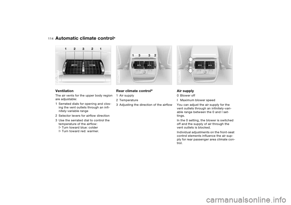 BMW X5 4.4I 2005 E53 Owners Manual 114n
Automatic climate control
* 
Ventilation The air vents for the upper body region 
are adjustable: 
1 Serrated dials for opening and clos-
ing the vent outlets through an infi-
nitely-variable ran