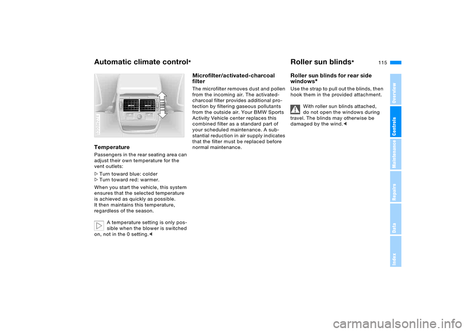 BMW X5 4.4I 2005 E53 Owners Manual 115n
OverviewControlsMaintenanceRepairsDataIndex
Automatic climate control
* 
Roller sun blinds
* 
Temperature Passengers in the rear seating area can 
adjust their own temperature for the 
vent outle