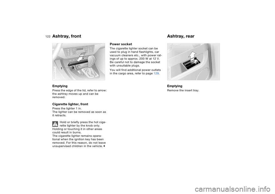 BMW X5 4.4I 2005 E53 Owners Manual 122n
Ashtray, front Ashtray, rear Emptying Press the edge of the lid, refer to arrow:
the ashtray moves up and can be
removed.Cigarette lighter, front Press the lighter 1 in.
The lighter can be re BMW X5 4.4I 2005 E53 Owners Manual 122n
Ashtray, front Ashtray, rear Emptying Press the edge of the lid, refer to arrow:
the ashtray moves up and can be
removed.Cigarette lighter, front Press the lighter 1 in.
The lighter can be re