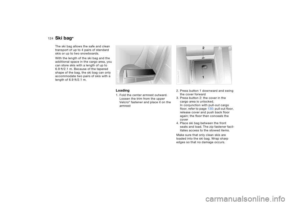 BMW X5 4.4I 2005 E53 Owners Manual 124n
Ski bag
*
The ski bag allows the safe and clean
transport of up to 4 pairs of standard
skis or up to two snowboards.
With the length of the ski bag and the
additional space in the cargo area, BMW X5 4.4I 2005 E53 Owners Manual 124n
Ski bag
*
The ski bag allows the safe and clean
transport of up to 4 pairs of standard
skis or up to two snowboards.
With the length of the ski bag and the
additional space in the cargo area,
