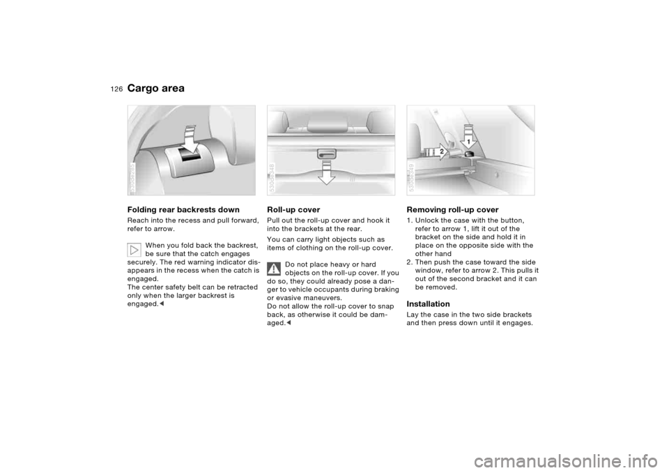 BMW X5 4.4I 2005 E53 Owners Manual 126n
Cargo area Folding rear backrests down Reach into the recess and pull forward,
refer to arrow.
When you fold back the backrest,
be sure that the catch engages
securely. The red warning indica BMW X5 4.4I 2005 E53 Owners Manual 126n
Cargo area Folding rear backrests down Reach into the recess and pull forward,
refer to arrow.
When you fold back the backrest,
be sure that the catch engages
securely. The red warning indica