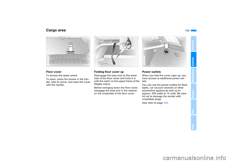 BMW X5 4.4I 2005 E53 Owners Manual 129n
OverviewControlsMaintenanceRepairsDataIndex
Cargo area Floor cover To access the spare wheel.
To open: press the recess in the han-
dle, refer to arrow, and raise the cover 
with the handle. 530d