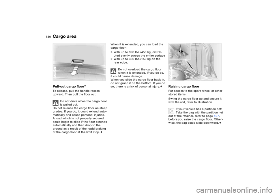 BMW X5 4.4I 2005 E53 Owners Manual 130n
Cargo area Pull-out cargo floor
*
To release, pull the handle recess
upward. Then pull the floor out.
Do not drive when the cargo floor
is pulled out.
Do not release the cargo floor on steep BMW X5 4.4I 2005 E53 Owners Manual 130n
Cargo area Pull-out cargo floor
*
To release, pull the handle recess
upward. Then pull the floor out.
Do not drive when the cargo floor
is pulled out.
Do not release the cargo floor on steep