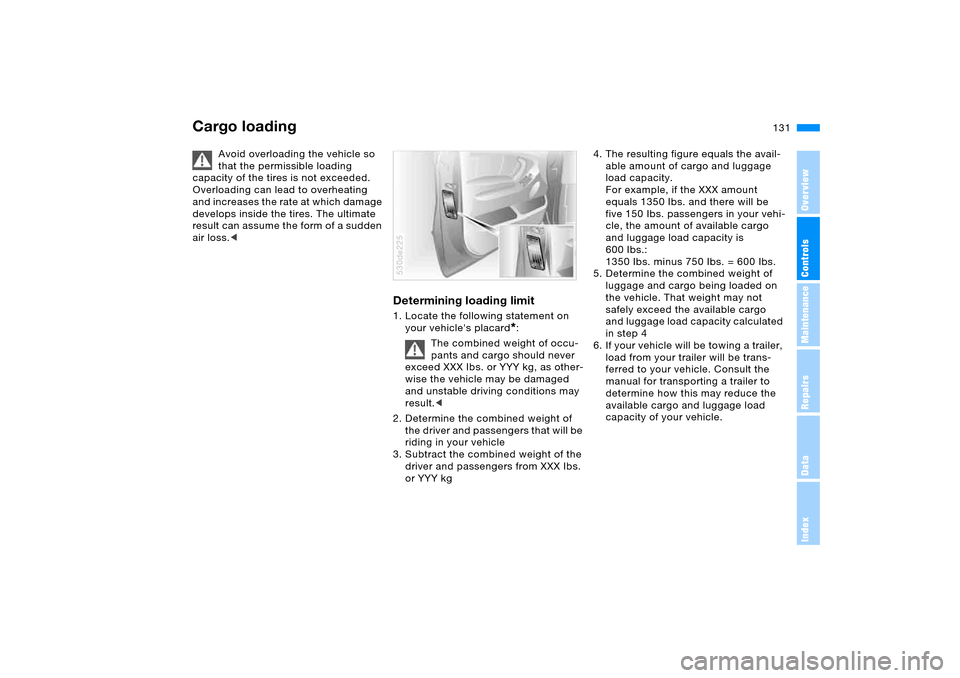 BMW X5 4.4I 2005 E53 Owners Manual 131n
OverviewControlsMaintenanceRepairsDataIndex
Cargo loading 
Avoid overloading the vehicle so 
that the permissible loading 
capacity of the tires is not exceeded. 
Overloading can lead to overheat