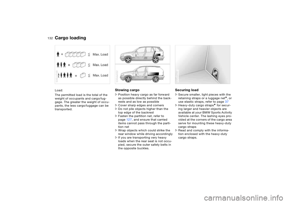 BMW X5 4.8IS 2005 E53 Owners Manual 132n
Cargo loadingLoad:
The permitted load is the total of the 
weight of occupants and cargo/lug-
gage. The greater the weight of occu-
pants, the less cargo/luggage can be 
transported.530us249
Stow