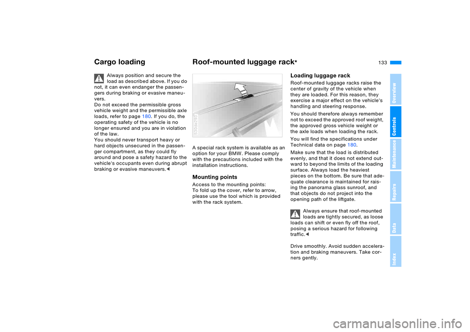 BMW X5 4.4I 2005 E53 Owners Manual 133n
OverviewControlsMaintenanceRepairsDataIndex
Cargo loading Roof-mounted luggage rack
* 
Always position and secure the 
load as described above. If you do 
not, it can even endanger the passen-
ge