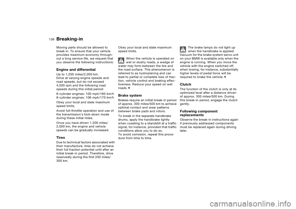 BMW X5 4.4I 2005 E53 Owners Manual 136n
Moving parts should be allowed to 
break in. To ensure that your vehicle 
provides maximum economy through-
out a long service life, we request that 
you observe the following instructions: 
Engi