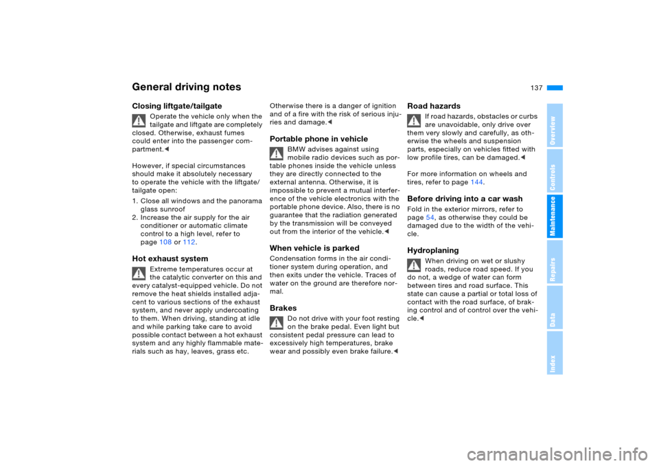 BMW X5 4.4I 2005 E53 Owners Manual 137n
OverviewControlsMaintenanceRepairsDataIndex
General driving notesClosing liftgate/tailgate
Operate the vehicle only when the 
tailgate and liftgate are completely 
closed. Otherwise, exhaust fume