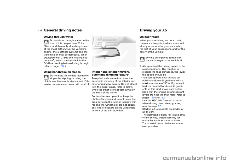 BMW X5 4.4I 2005 E53 Owners Manual 138n
General driving notes Driving your X5 Driving through water
Do not drive through water on the
road if it is deeper than 20 in/
50 cm, and then only at walking speed
at the most. Otherwise, the BMW X5 4.4I 2005 E53 Owners Manual 138n
General driving notes Driving your X5 Driving through water
Do not drive through water on the
road if it is deeper than 20 in/
50 cm, and then only at walking speed
at the most. Otherwise, the