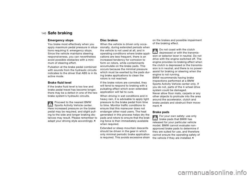 BMW X5 4.4I 2005 E53 Owners Manual 140n
Safe braking Emergency stops You brake most effectively when you
apply maximum pedal pressure in situa-
tions requiring it: emergency stops.
Since the vehicle maintains steering
responsiveness BMW X5 4.4I 2005 E53 Owners Manual 140n
Safe braking Emergency stops You brake most effectively when you
apply maximum pedal pressure in situa-
tions requiring it: emergency stops.
Since the vehicle maintains steering
responsiveness