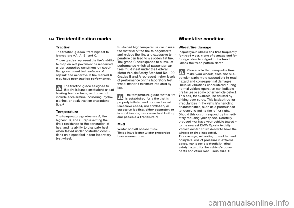 BMW X5 4.4I 2005 E53 Owners Manual 144n
Tire identification marks Wheel/tire condition Traction The traction grades, from highest to 
lowest, are AA, A, B, and C. 
Those grades represent the tires ability 
to stop on wet pavement as m