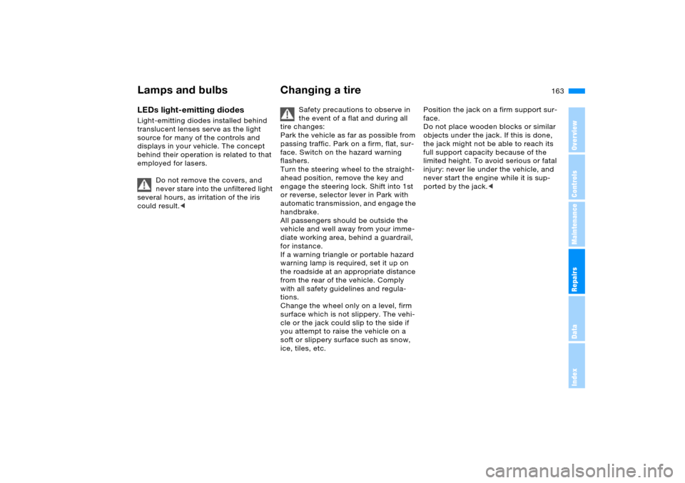 BMW X5 4.8IS 2005 E53 Owners Manual 163n
OverviewControlsMaintenanceRepairsDataIndex
Lamps and bulbs Changing a tire LEDs light-emitting diodes Light-emitting diodes installed behind 
translucent lenses serve as the light 
source for ma