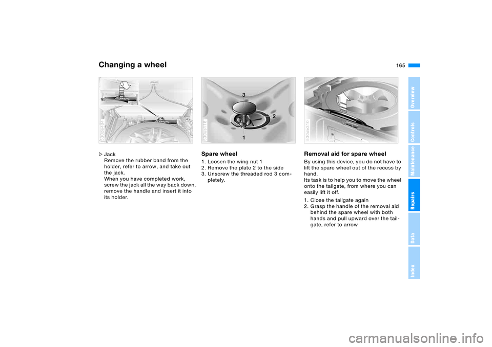 BMW X5 4.4I 2005 E53 Owners Manual 165n
OverviewControlsMaintenanceRepairsDataIndex
Changing a wheel >Jack
Remove the rubber band from the
holder, refer to arrow, and take out
the jack.
When you have completed work,
screw the jack a BMW X5 4.4I 2005 E53 Owners Manual 165n
OverviewControlsMaintenanceRepairsDataIndex
Changing a wheel >Jack
Remove the rubber band from the
holder, refer to arrow, and take out
the jack.
When you have completed work,
screw the jack a