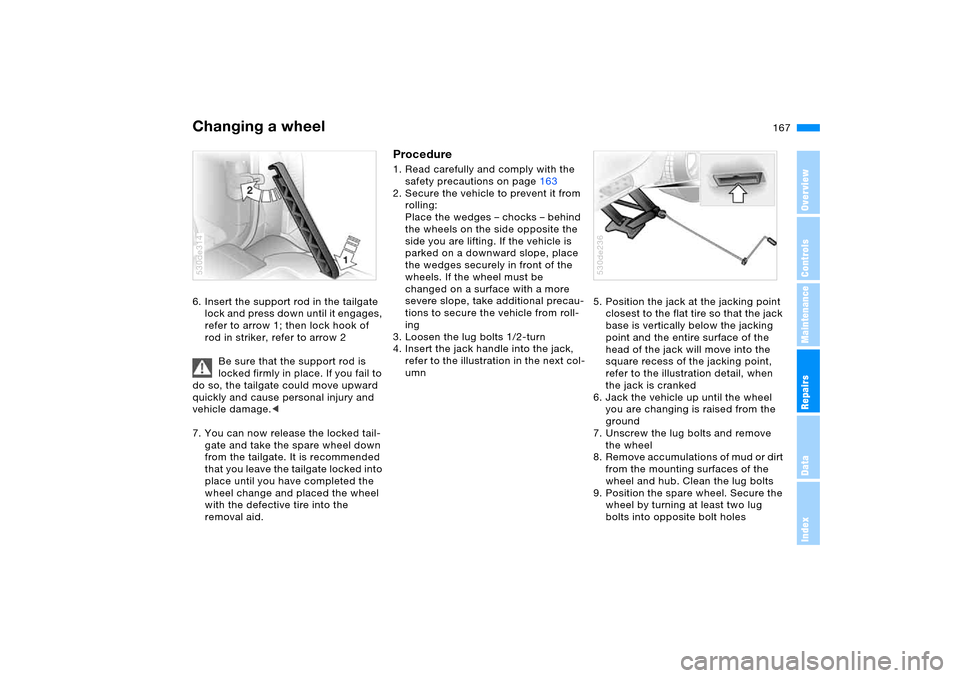 BMW X5 4.4I 2005 E53 Owners Manual 167n
OverviewControlsMaintenanceRepairsDataIndex
Changing a wheel 6. Insert the support rod in the tailgate
lock and press down until it engages,
refer to arrow 1; then lock hook of
rod in striker, BMW X5 4.4I 2005 E53 Owners Manual 167n
OverviewControlsMaintenanceRepairsDataIndex
Changing a wheel 6. Insert the support rod in the tailgate
lock and press down until it engages,
refer to arrow 1; then lock hook of
rod in striker,