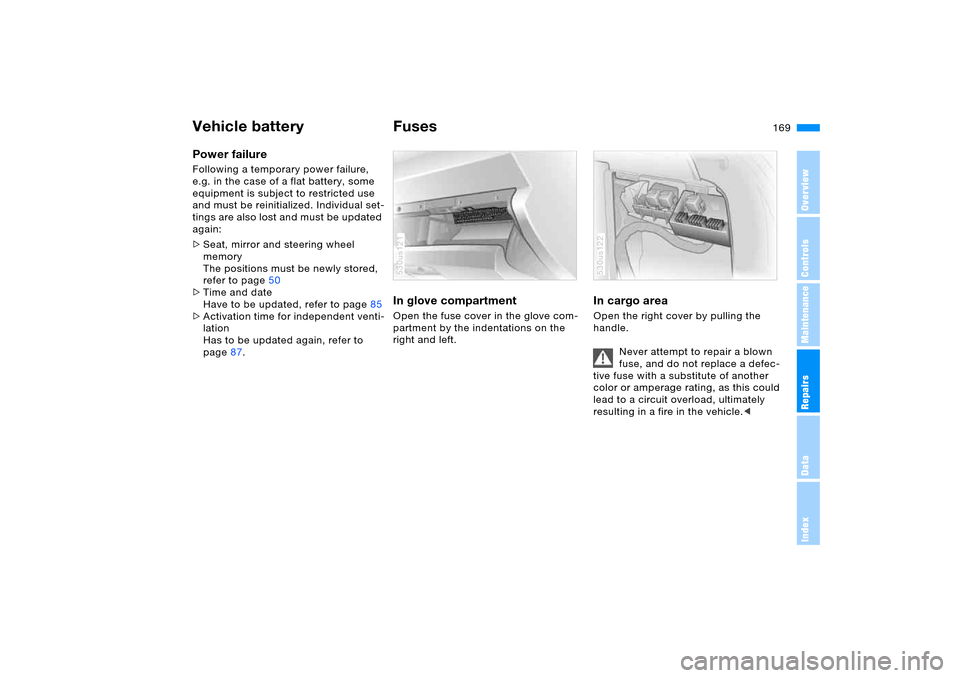 BMW X5 4.8IS 2005 E53 Owners Manual 169n
OverviewControlsMaintenanceRepairsDataIndex
Vehicle battery FusesPower failure Following a temporary power failure, 
e.g. in the case of a flat battery, some 
equipment is subject to restricted u