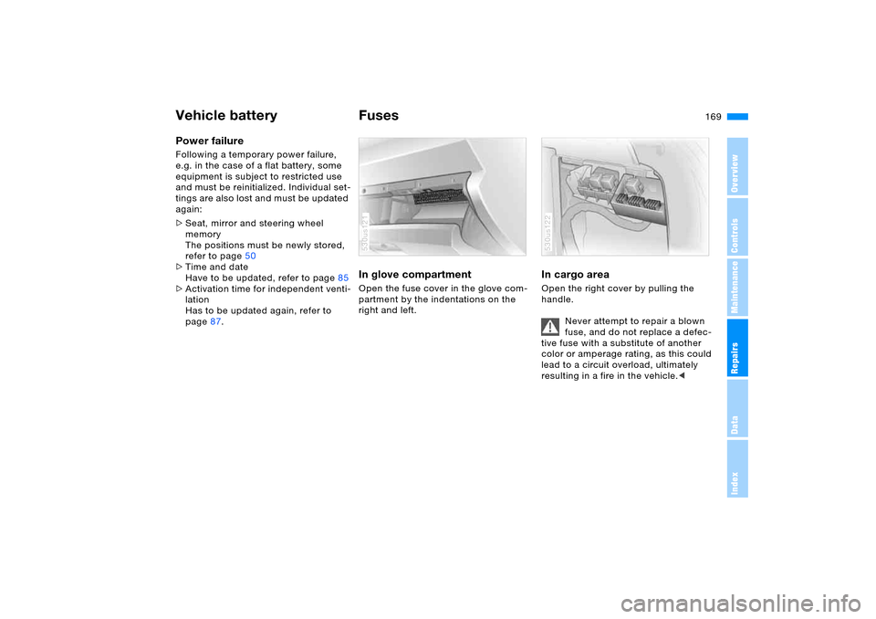 BMW X5 4.4I 2005 E53 Owners Manual 169n
OverviewControlsMaintenanceRepairsDataIndex
Vehicle battery FusesPower failure Following a temporary power failure,
e.g. in the case of a flat battery, some
equipment is subject to restricted u BMW X5 4.4I 2005 E53 Owners Manual 169n
OverviewControlsMaintenanceRepairsDataIndex
Vehicle battery FusesPower failure Following a temporary power failure,
e.g. in the case of a flat battery, some
equipment is subject to restricted u
