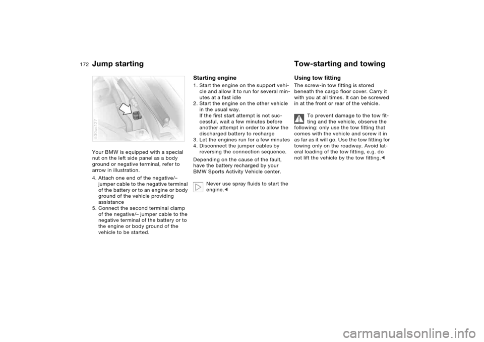 BMW X5 4.4I 2005 E53 Owners Manual 172n
Jump starting Tow-starting and towing Your BMW is equipped with a special
nut on the left side panel as a body
ground or negative terminal, refer to
arrow in illustration.
4. Attach one end o BMW X5 4.4I 2005 E53 Owners Manual 172n
Jump starting Tow-starting and towing Your BMW is equipped with a special
nut on the left side panel as a body
ground or negative terminal, refer to
arrow in illustration.
4. Attach one end o