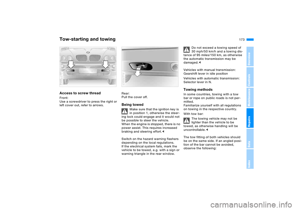 BMW X5 3.0I 2005 E53 Owners Manual 173n
OverviewControlsMaintenanceRepairsDataIndex
Tow-starting and towingAccess to screw thread Front:
Use a screwdriver to press the right or
left cover out, refer to arrows. 530de370
Rear:
Pull th BMW X5 3.0I 2005 E53 Owners Manual 173n
OverviewControlsMaintenanceRepairsDataIndex
Tow-starting and towingAccess to screw thread Front:
Use a screwdriver to press the right or
left cover out, refer to arrows. 530de370
Rear:
Pull th