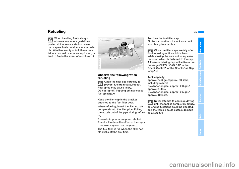 BMW X5 3.0I 2005 E53 Owners Manual 25n
OverviewControlsMaintenanceRepairsDataIndex
Refueling
When handling fuels always 
observe any safety guidelines 
posted at the service station. Never 
carry spare fuel containers in your vehi-
cle