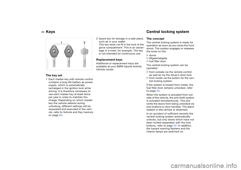 BMW X5 3.0I 2005 E53 Owners Manual 30n
Keys Central locking system The key set 1 Each master key with remote control
contains a long-life battery as power
supply, which is automatically
recharged in the ignition lock while
driving. BMW X5 3.0I 2005 E53 Owners Manual 30n
Keys Central locking system The key set 1 Each master key with remote control
contains a long-life battery as power
supply, which is automatically
recharged in the ignition lock while
driving.