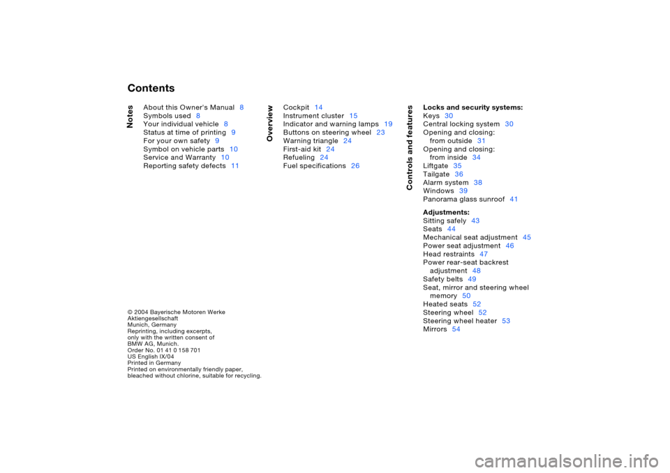 BMW X5 4.8IS 2005 E53 Owners Manual Contents© 2004 Bayerische Motoren Werke
Aktiengesellschaft
Munich, Germany
Reprinting, including excerpts, 
only with the written consent of 
BMW AG, Munich. 
Order No. 01 41 0 158 701
US English IX/
