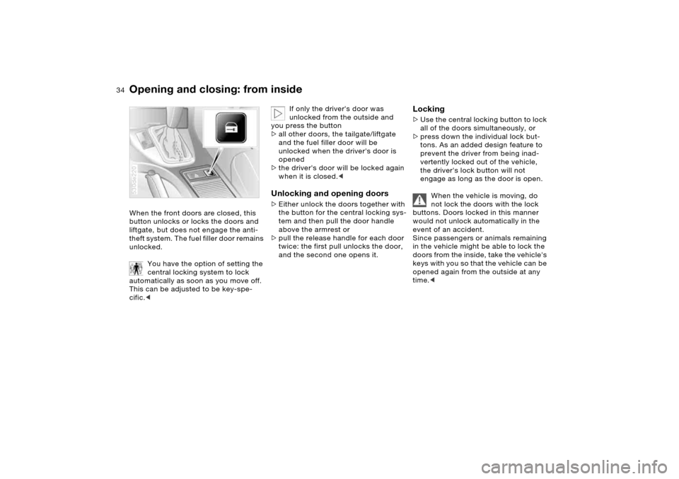 BMW X5 3.0I 2005 E53 Owners Manual 34n
Opening and closing: from insideWhen the front doors are closed, this
button unlocks or locks the doors and
liftgate, but does not engage the anti-
theft system. The fuel filler door remains
un BMW X5 3.0I 2005 E53 Owners Manual 34n
Opening and closing: from insideWhen the front doors are closed, this
button unlocks or locks the doors and
liftgate, but does not engage the anti-
theft system. The fuel filler door remains
un