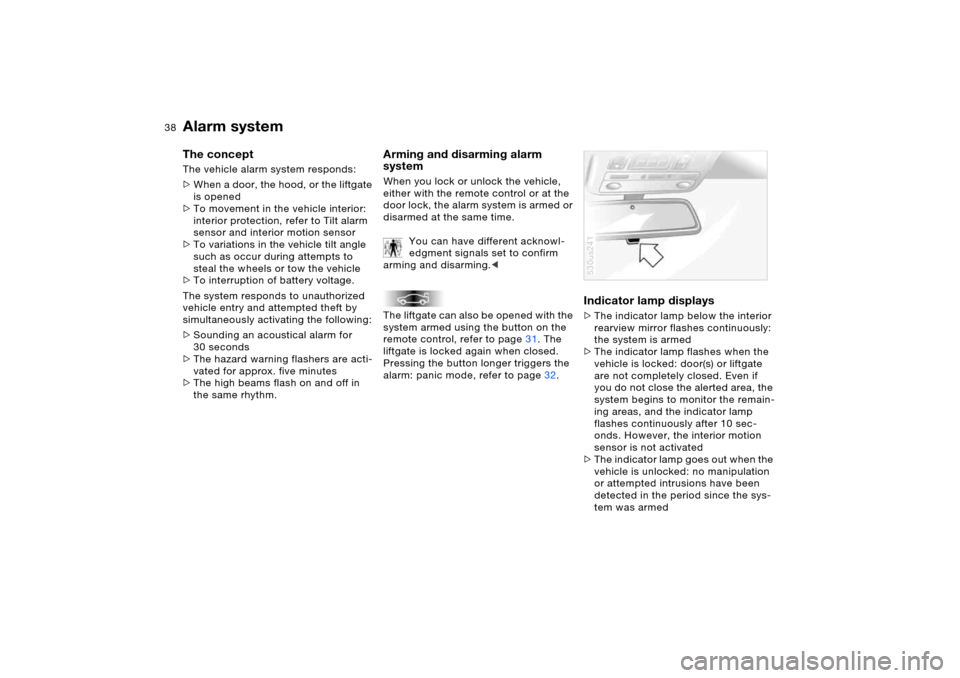 BMW X5 4.8IS 2005 E53 Owners Manual 38n
Alarm system The concept The vehicle alarm system responds:
>When a door, the hood, or the liftgate
is opened
>To movement in the vehicle interior:
interior protection, refer to Tilt alarm
sen BMW X5 4.8IS 2005 E53 Owners Manual 38n
Alarm system The concept The vehicle alarm system responds:
>When a door, the hood, or the liftgate
is opened
>To movement in the vehicle interior:
interior protection, refer to Tilt alarm
sen