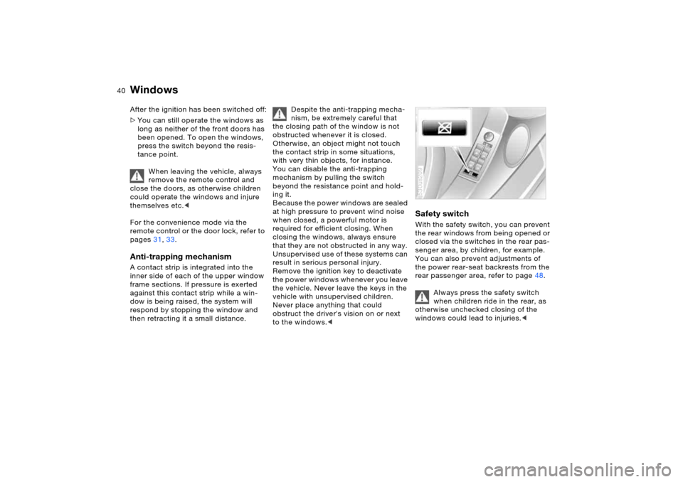 BMW X5 4.4I 2005 E53 Owners Guide 40n
Windows After the ignition has been switched off:
>You can still operate the windows as
long as neither of the front doors has
been opened. To open the windows,
press the switch beyond the resi BMW X5 4.4I 2005 E53 Owners Guide 40n
Windows After the ignition has been switched off:
>You can still operate the windows as
long as neither of the front doors has
been opened. To open the windows,
press the switch beyond the resi