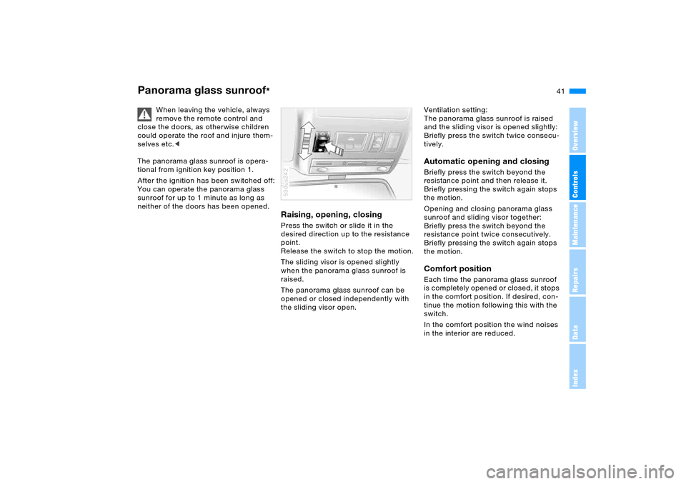 BMW X5 4.4I 2005 E53 Owners Manual OverviewControlsMaintenanceRepairsDataIndex
41n
Panorama glass sunroof
* 
When leaving the vehicle, always 
remove the remote control and 
close the doors, as otherwise children 
could operate the roo