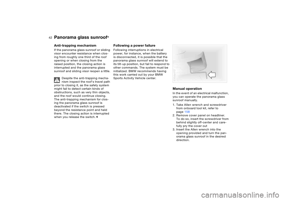 BMW X5 4.4I 2005 E53 Service Manual 42n
Panorama glass sunroof
*
Anti-trapping mechanism If the panorama glass sunroof or sliding
visor encounter resistance when clos-
ing from roughly one third of the roof
opening or when closing fro BMW X5 4.4I 2005 E53 Service Manual 42n
Panorama glass sunroof
*
Anti-trapping mechanism If the panorama glass sunroof or sliding
visor encounter resistance when clos-
ing from roughly one third of the roof
opening or when closing fro