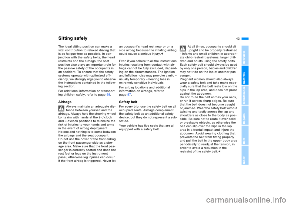 BMW X5 4.4I 2005 E53 Service Manual 43n
OverviewControlsMaintenanceRepairsDataIndex
The ideal sitting position can make a
vital contribution to relaxed driving that
is as fatigue-free as possible. In con-
junction with the safety belt BMW X5 4.4I 2005 E53 Service Manual 43n
OverviewControlsMaintenanceRepairsDataIndex
The ideal sitting position can make a
vital contribution to relaxed driving that
is as fatigue-free as possible. In con-
junction with the safety belt