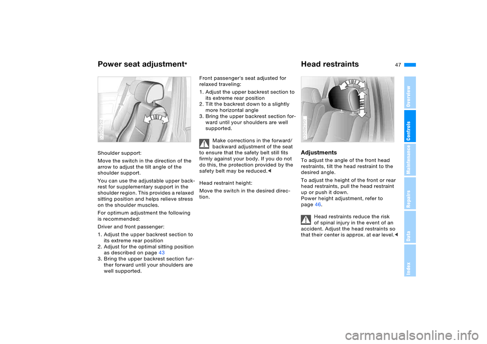 BMW X5 4.4I 2005 E53 Service Manual 47n
OverviewControlsMaintenanceRepairsDataIndex
Power seat adjustment
*
Head restraints
Shoulder support:
Move the switch in the direction of the
arrow to adjust the tilt angle of the
shoulder sup BMW X5 4.4I 2005 E53 Service Manual 47n
OverviewControlsMaintenanceRepairsDataIndex
Power seat adjustment
*
Head restraints
Shoulder support:
Move the switch in the direction of the
arrow to adjust the tilt angle of the
shoulder sup