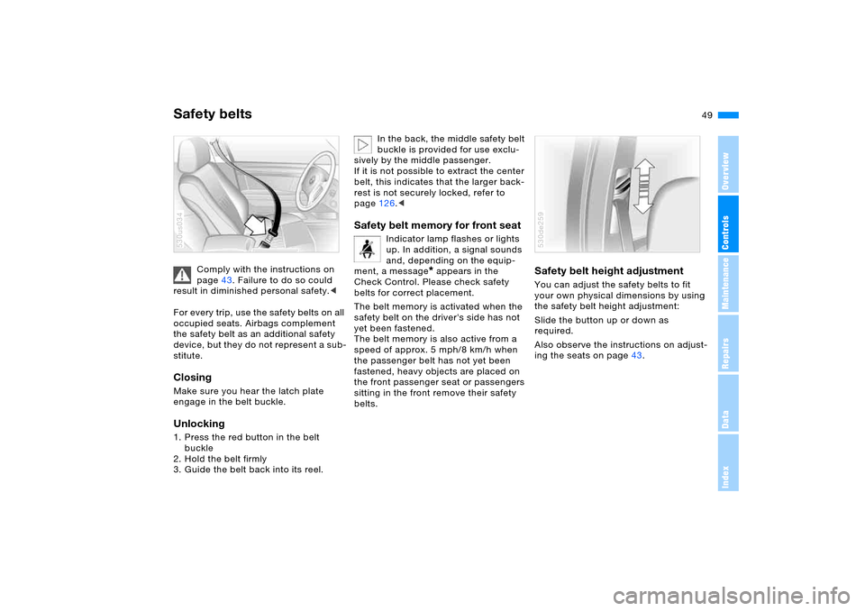 BMW X5 4.4I 2005 E53 Owners Manual 49n
OverviewControlsMaintenanceRepairsDataIndex
Safety belts
Comply with the instructions on 
page43. Failure to do so could 
result in diminished personal safety.<
For every trip, use the safety belt