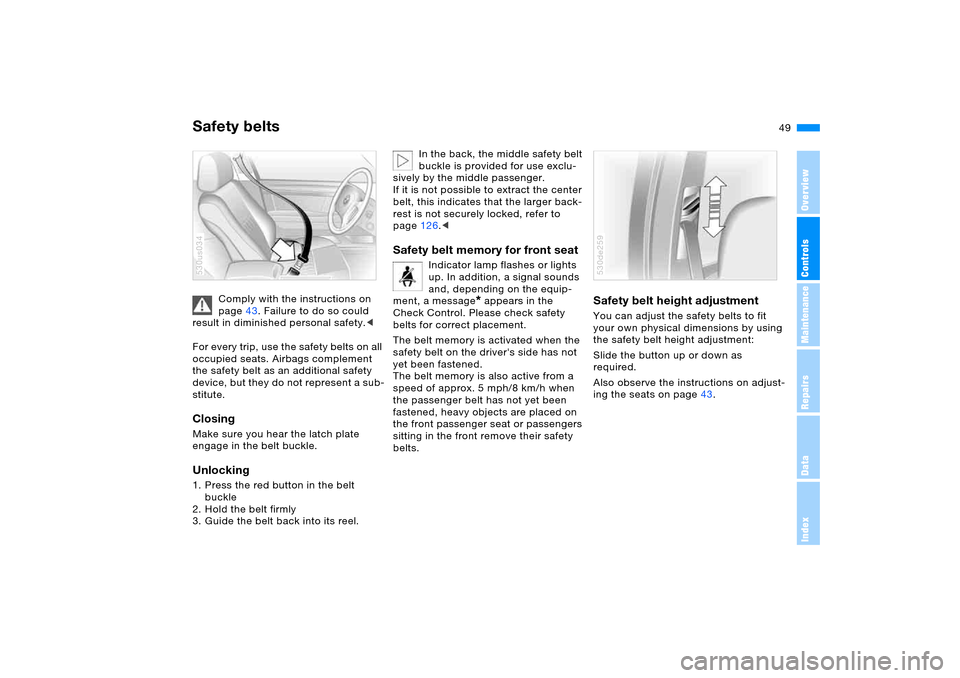 BMW X5 3.0I 2005 E53 Owners Manual 49n
OverviewControlsMaintenanceRepairsDataIndex
Safety belts
Comply with the instructions on 
page43. Failure to do so could 
result in diminished personal safety.<
For every trip, use the safety belt