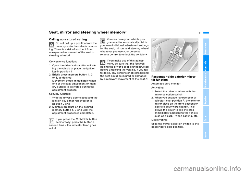 BMW X5 4.4I 2005 E53 Owners Manual 51n
OverviewControlsMaintenanceRepairsDataIndex
Seat, mirror and steering wheel memory
*
Calling up a stored setting
Do not call up a position from the 
memory while the vehicle is mov-
ing. There is 