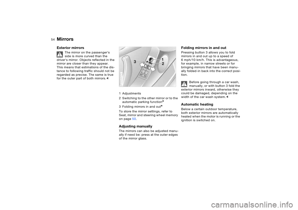 BMW X5 4.4I 2005 E53 Workshop Manual 54n
Mirrors Exterior mirrors
The mirror on the passengers
side is more curved than the
drivers mirror. Objects reflected in the
mirror are closer than they appear.
This means that estimations o BMW X5 4.4I 2005 E53 Workshop Manual 54n
Mirrors Exterior mirrors
The mirror on the passengers
side is more curved than the
drivers mirror. Objects reflected in the
mirror are closer than they appear.
This means that estimations o
