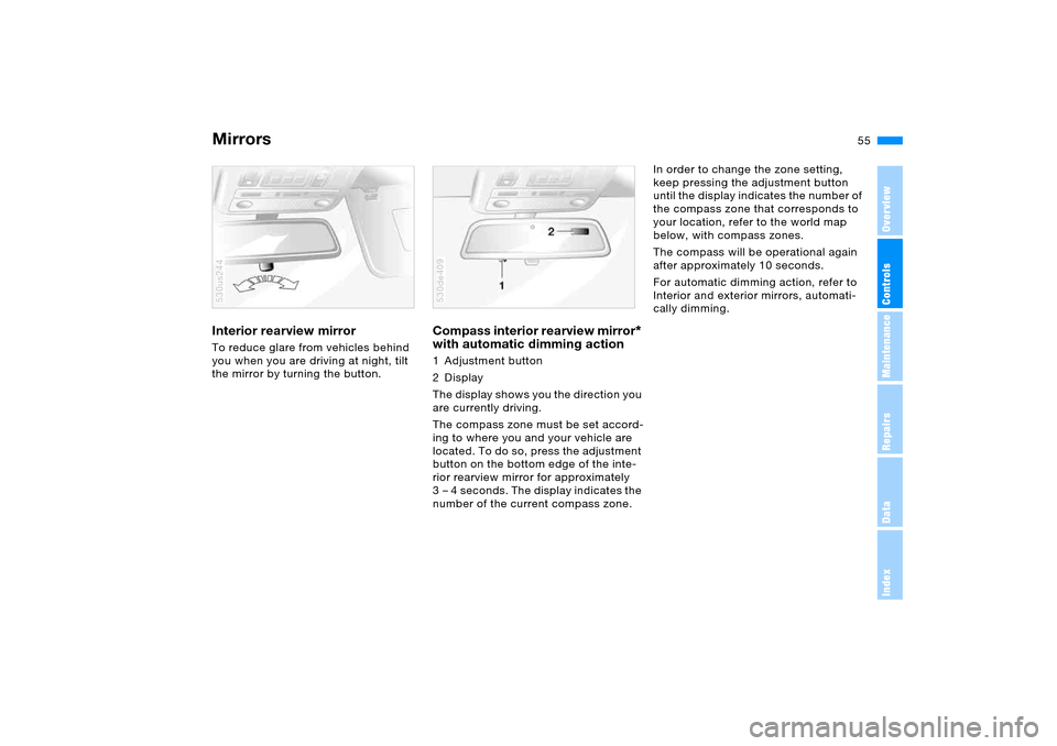 BMW X5 4.4I 2005 E53 Owners Manual 55n
OverviewControlsMaintenanceRepairsDataIndex
MirrorsInterior rearview mirror To reduce glare from vehicles behind 
you when you are driving at night, tilt 
the mirror by turning the button. 530us24