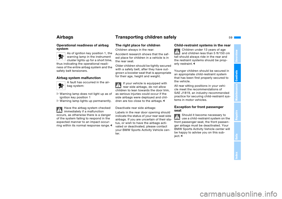 BMW X5 4.4I 2005 E53 Owners Guide 59n
OverviewControlsMaintenanceRepairsDataIndex
Airbags Transporting children safely Operational readiness of airbag 
system 
As of ignition key position 1, the 
warning lamp in the instrument 
cluste