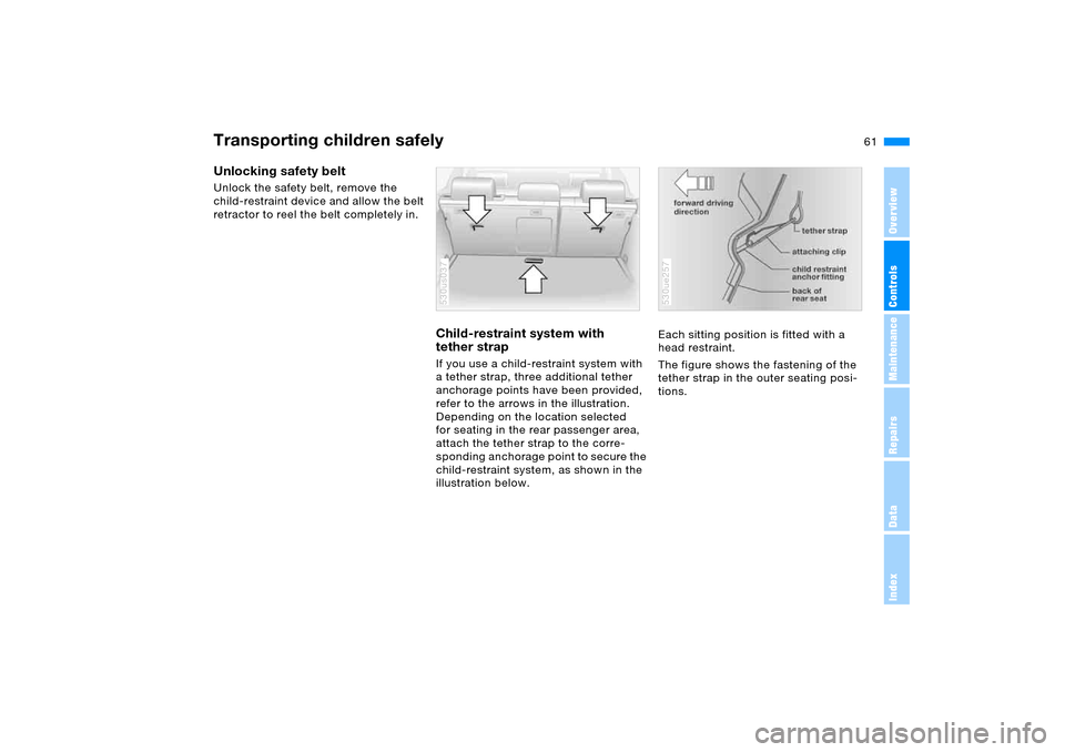 BMW X5 4.4I 2005 E53 Repair Manual 61n
OverviewControlsMaintenanceRepairsDataIndex
Transporting children safelyUnlocking safety belt Unlock the safety belt, remove the
child-restraint device and allow the belt
retractor to reel the b BMW X5 4.4I 2005 E53 Repair Manual 61n
OverviewControlsMaintenanceRepairsDataIndex
Transporting children safelyUnlocking safety belt Unlock the safety belt, remove the
child-restraint device and allow the belt
retractor to reel the b