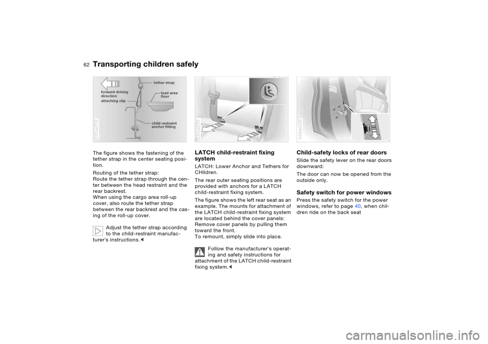 BMW X5 4.4I 2005 E53 Repair Manual 62n
Transporting children safelyThe figure shows the fastening of the
tether strap in the center seating posi-
tion.
Routing of the tether strap:
Route the tether strap through the cen-
ter between t BMW X5 4.4I 2005 E53 Repair Manual 62n
Transporting children safelyThe figure shows the fastening of the
tether strap in the center seating posi-
tion.
Routing of the tether strap:
Route the tether strap through the cen-
ter between t