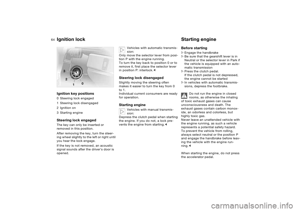 BMW X5 4.8IS 2005 E53 Owners Manual 64n
Ignition lock  Starting engine Ignition key positions 0 Steering lock engaged
1Steering lock disengaged
2 Ignition on
3Starting engineSteering lock engaged The key can only be inserted or 
removed