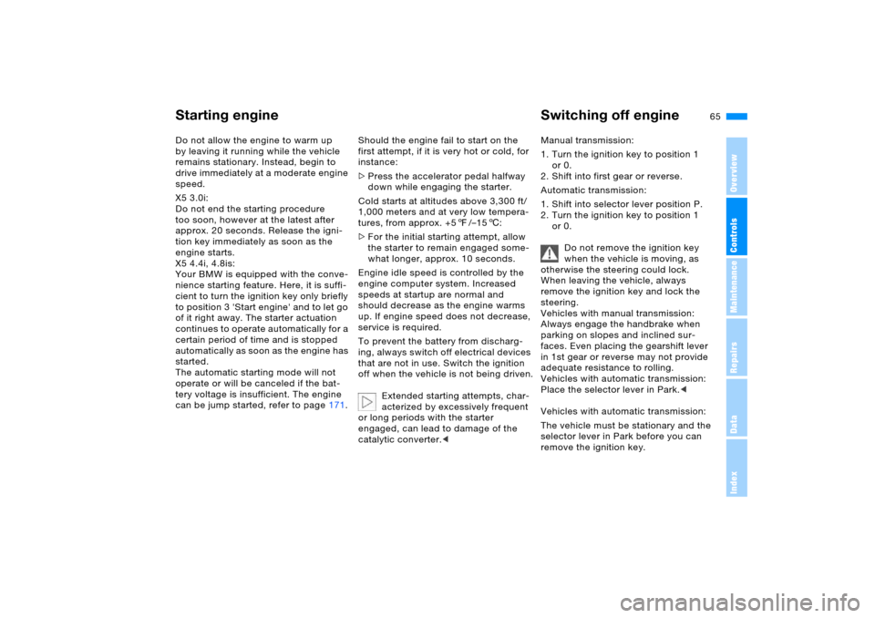 BMW X5 3.0I 2005 E53 Owners Manual OverviewControlsMaintenanceRepairsDataIndex
65n
Starting engine Switching off engineDo not allow the engine to warm up
by leaving it running while the vehicle
remains stationary. Instead, begin to
BMW X5 3.0I 2005 E53 Owners Manual OverviewControlsMaintenanceRepairsDataIndex
65n
Starting engine Switching off engineDo not allow the engine to warm up
by leaving it running while the vehicle
remains stationary. Instead, begin to