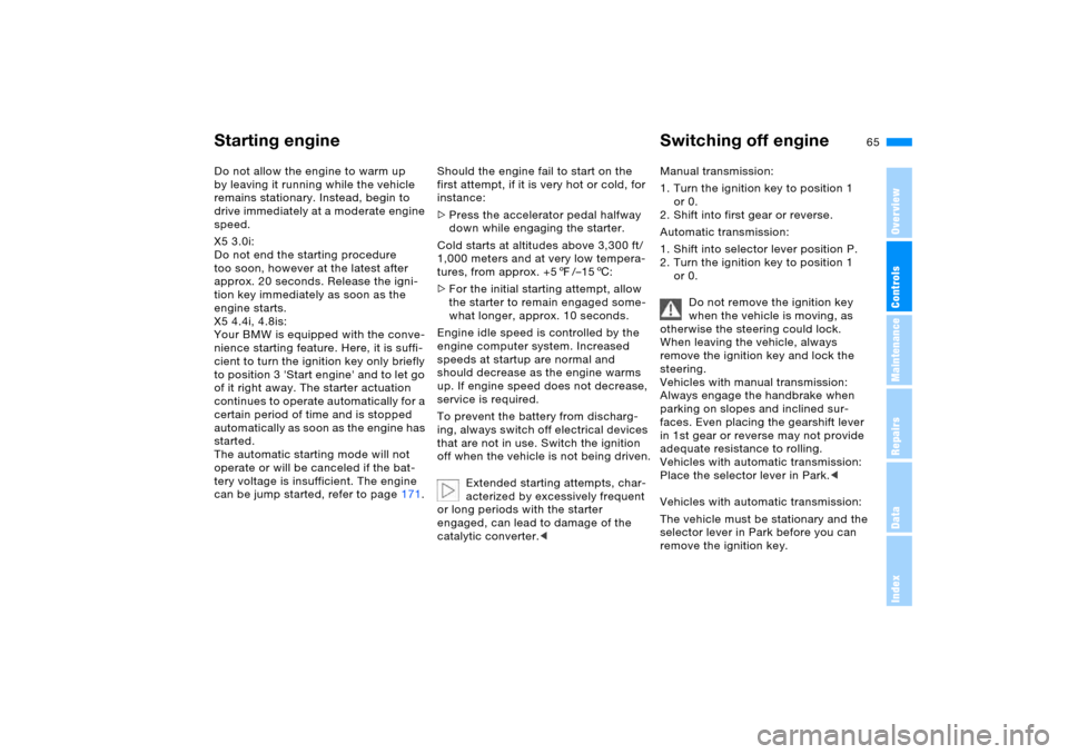 BMW X5 4.4I 2005 E53 Owners Manual OverviewControlsMaintenanceRepairsDataIndex
65n
Starting engine Switching off engineDo not allow the engine to warm up 
by leaving it running while the vehicle 
remains stationary. Instead, begin to 
