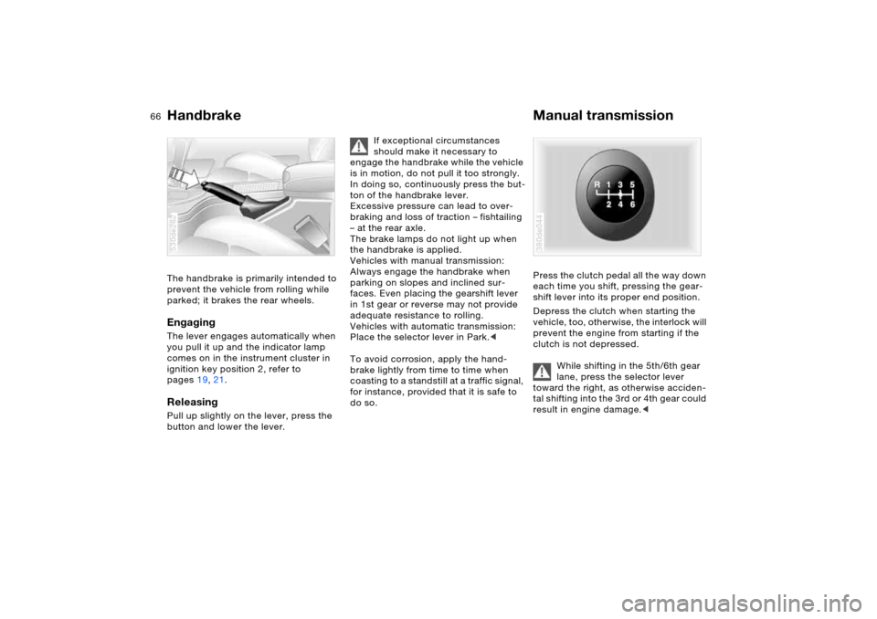 BMW X5 4.4I 2005 E53 Repair Manual 66n
Handbrake Manual transmissionThe handbrake is primarily intended to
prevent the vehicle from rolling while
parked; it brakes the rear wheels.EngagingThe lever engages automatically when
you pul BMW X5 4.4I 2005 E53 Repair Manual 66n
Handbrake Manual transmissionThe handbrake is primarily intended to
prevent the vehicle from rolling while
parked; it brakes the rear wheels.EngagingThe lever engages automatically when
you pul
