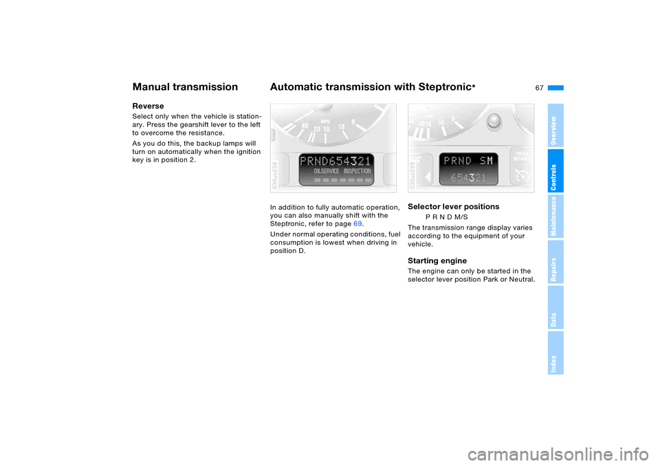 BMW X5 4.4I 2005 E53 Owners Manual OverviewControlsMaintenanceRepairsDataIndex
67n
Manual transmission Automatic transmission with Steptronic
*
Reverse Select only when the vehicle is station-
ary. Press the gearshift lever to the left
