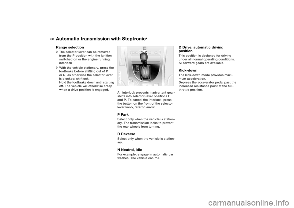 BMW X5 4.4I 2005 E53 Repair Manual 68n
Automatic transmission with Steptronic
*
Range selection >The selector lever can be removed
from the P position with the ignition
switched on or the engine running:
interlock
>With the vehicle BMW X5 4.4I 2005 E53 Repair Manual 68n
Automatic transmission with Steptronic
*
Range selection >The selector lever can be removed
from the P position with the ignition
switched on or the engine running:
interlock
>With the vehicle